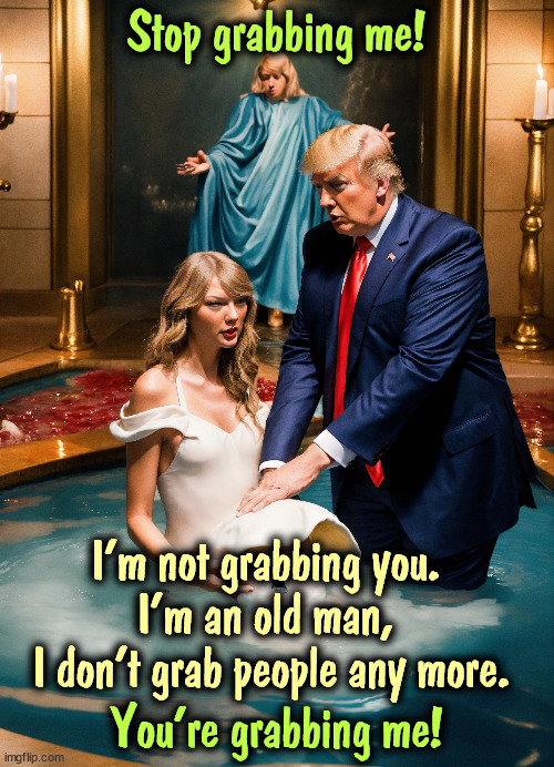 Putin's going to have trouble hushing this up. | Stop grabbing me! I'm not grabbing you. 
I'm an old man, 
I don't grab people any more. You're grabbing me! | image tagged in donald trump,taylor swift,jealous,time magazine person of the year | made w/ Imgflip meme maker