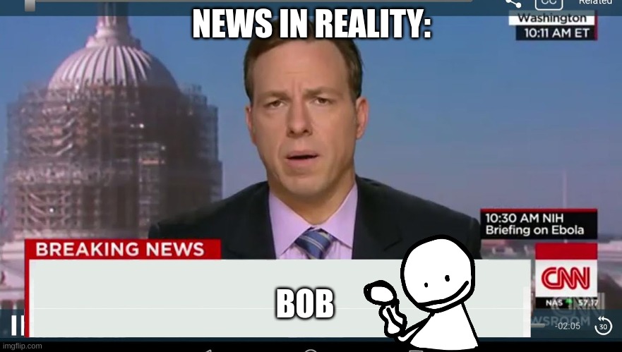 cnn breaking news template | NEWS IN REALITY:; BOB | image tagged in cnn breaking news template | made w/ Imgflip meme maker