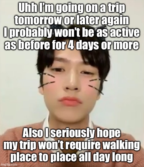 My previous trip was a pain | Uhh I’m going on a trip tomorrow or later again
I probably won’t be as active as before for 4 days or more; Also I seriously hope my trip won’t require walking place to place all day long | image tagged in i m high number 2 | made w/ Imgflip meme maker