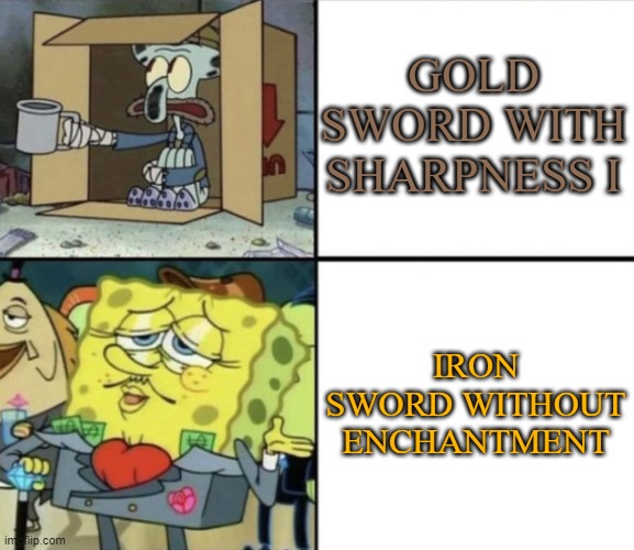 So iron man is more valuable | GOLD SWORD WITH SHARPNESS I; IRON SWORD WITHOUT ENCHANTMENT | image tagged in poor squidward vs rich spongebob | made w/ Imgflip meme maker