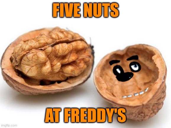 i literally don't know what to put here, but at least you got a meme | FIVE NUTS; AT FREDDY'S | image tagged in fnaf,nuts | made w/ Imgflip meme maker