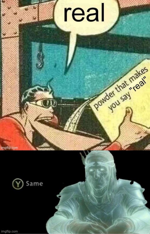 image tagged in powder that makes you say real,y same better | made w/ Imgflip meme maker
