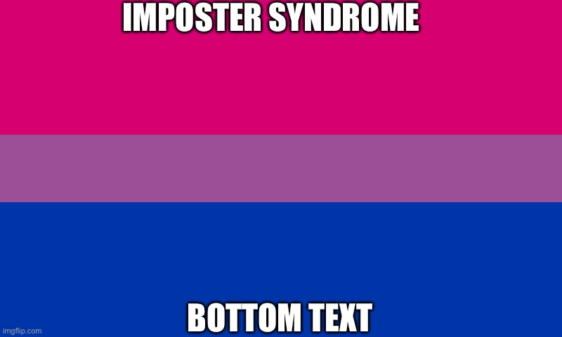 -_- | IMPOSTER SYNDROME; BOTTOM TEXT | image tagged in bi flag | made w/ Imgflip meme maker