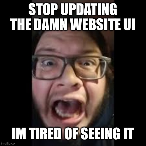 STOP. POSTING. ABOUT AMONG US | STOP UPDATING THE DAMN WEBSITE UI; IM TIRED OF SEEING IT | image tagged in stop posting about among us | made w/ Imgflip meme maker