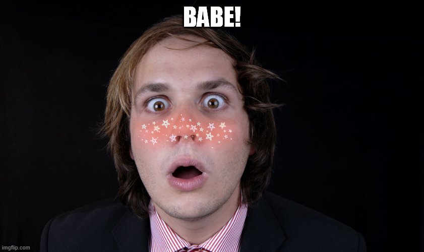 shoked | BABE! | image tagged in shoked | made w/ Imgflip meme maker