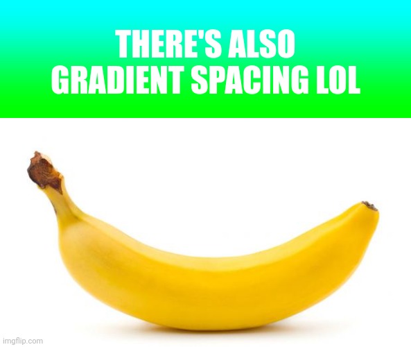Banana | THERE'S ALSO GRADIENT SPACING LOL | image tagged in banana | made w/ Imgflip meme maker