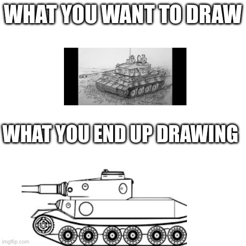 meanwhile Krupp: | WHAT YOU WANT TO DRAW; WHAT YOU END UP DRAWING | image tagged in memes,blank transparent square | made w/ Imgflip meme maker