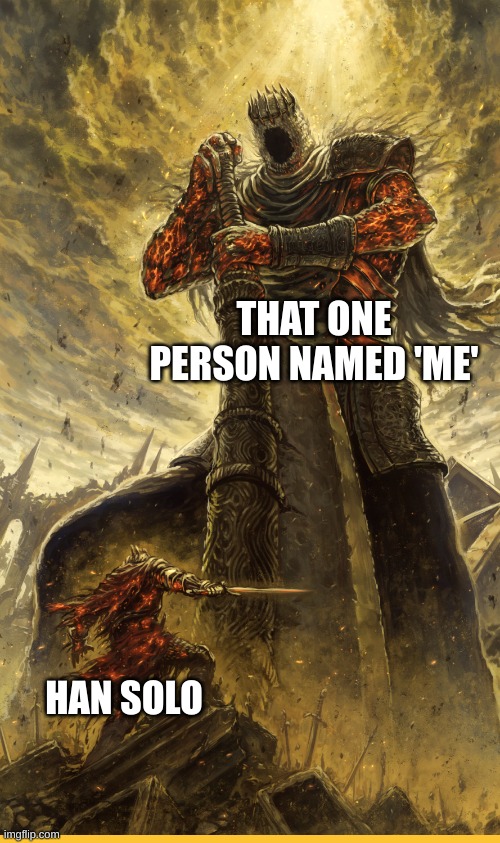 Fantasy Painting | THAT ONE PERSON NAMED 'ME' HAN SOLO | image tagged in fantasy painting | made w/ Imgflip meme maker