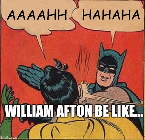 William Afton with kids be like.. | AAAAHH; HAHAHA; WILLIAM AFTON BE LIKE... | image tagged in memes,batman slapping robin | made w/ Imgflip meme maker