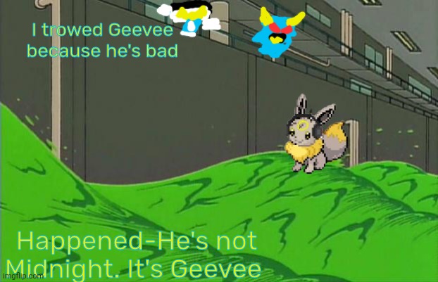 Minotaur's happened announcement | I trowed Geevee because he's bad; Happened-He's not Midnight. It's Geevee | image tagged in radioactiveman-goggles,minotaur | made w/ Imgflip meme maker