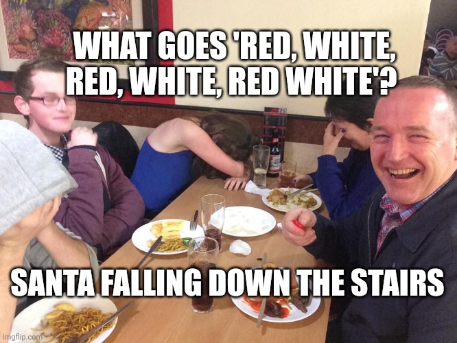 Dad Joke Meme | WHAT GOES 'RED, WHITE, RED, WHITE, RED WHITE'? SANTA FALLING DOWN THE STAIRS | image tagged in dad joke meme | made w/ Imgflip meme maker