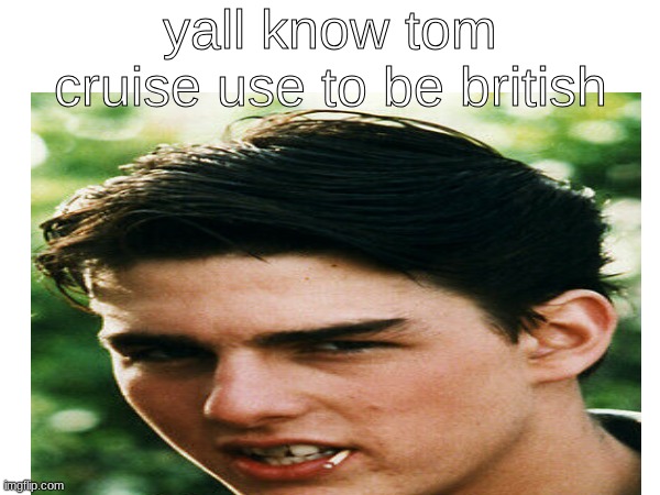 tom cruise enjoys a cup of char | yall know tom cruise use to be british | image tagged in british,teeth,tom cruise | made w/ Imgflip meme maker