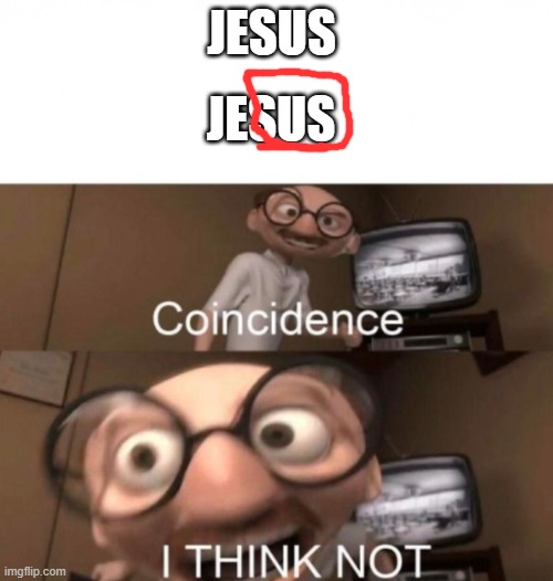 WHAT AM I LOOKING AT | JESUS; JESUS | image tagged in coincidence i think not | made w/ Imgflip meme maker
