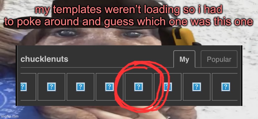 don’t ask why i didn’t just search it lmao | my templates weren’t loading so i had to poke around and guess which one was this one | image tagged in chucklenuts | made w/ Imgflip meme maker