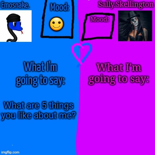 Trend time! | 🙂; What are 5 things you like about me? | image tagged in emosnake and sally skellington shared announcement temp | made w/ Imgflip meme maker