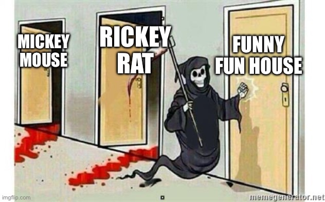 Grim reaper kills mickey | FUNNY FUN HOUSE; RICKEY RAT; MICKEY MOUSE | image tagged in grim reaper knocking door | made w/ Imgflip meme maker
