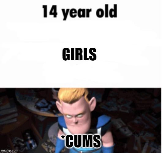 GIRLS; *CUMS | made w/ Imgflip meme maker