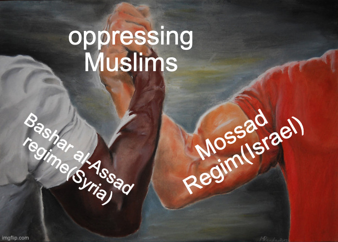 idk about you guys but almost every middle eastern tyrants end with -ssad | oppressing Muslims; Mossad Regim(Israel); Bashar al-Assad regime(Syria) | image tagged in memes,epic handshake | made w/ Imgflip meme maker