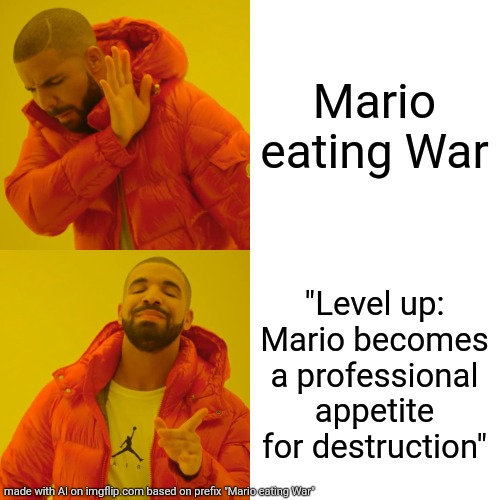 AI Mario eating War | Mario eating War; "Level up: Mario becomes a professional appetite for destruction" | image tagged in memes,drake hotline bling | made w/ Imgflip meme maker