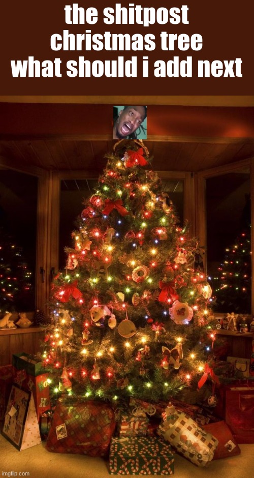 Christmas Tree | the shitpost christmas tree
what should i add next | image tagged in christmas tree | made w/ Imgflip meme maker