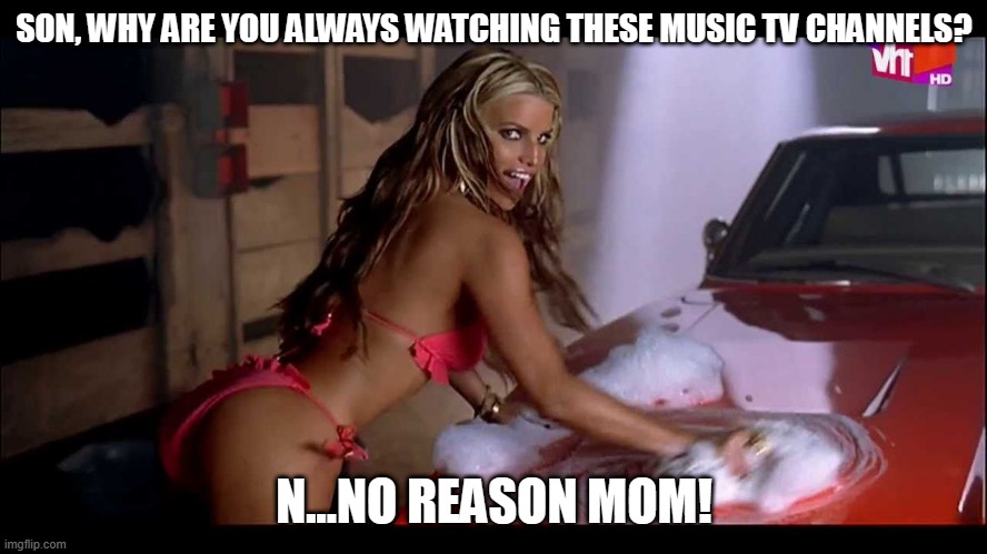 Son, why are you always watching these music TV channels? | SON, WHY ARE YOU ALWAYS WATCHING THESE MUSIC TV CHANNELS? N...NO REASON MOM! | image tagged in music video,mom,sexy women,bikini,car wash,funny | made w/ Imgflip meme maker