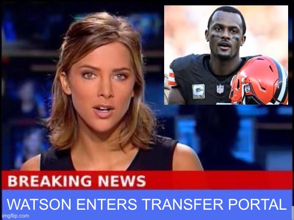 Watson enters the transfer portal | WATSON ENTERS TRANSFER PORTAL | image tagged in watson,browns,transfer portal,cleveland,flacco,nfl football | made w/ Imgflip meme maker