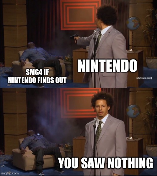Who Killed Hannibal Meme | NINTENDO; SMG4 IF NINTENDO FINDS OUT; YOU SAW NOTHING | image tagged in memes,smg4 | made w/ Imgflip meme maker