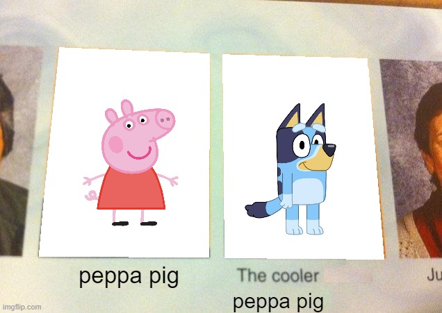 bluey is better than peppa pig | peppa pig; peppa pig | image tagged in daniel the cooler daniel blank | made w/ Imgflip meme maker