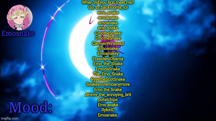 Emosnake's Mitsuri template | When did you first meet me?
Go_to_backrooms_lol
emo_snake
-emosnake-
emosnake
emo-snake
-EmotheSnake-
EmotheSnake
CarmenWinstead
-.Emosnake.-
Emosnakey
PresidentObama
Emo_the_Snake
EmodaSnake
The_Emo_Snake
RylietheScotSnake
Snakesnotemoanymore
Emo.the.Snake
Jimmy_the_annoying_brit
potatchips
Emo.snake
RylotIC
Emosnake. | image tagged in emosnake's mitsuri template | made w/ Imgflip meme maker