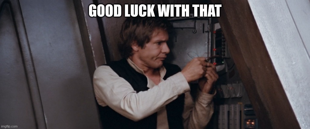 han solo | GOOD LUCK WITH THAT | image tagged in han solo | made w/ Imgflip meme maker