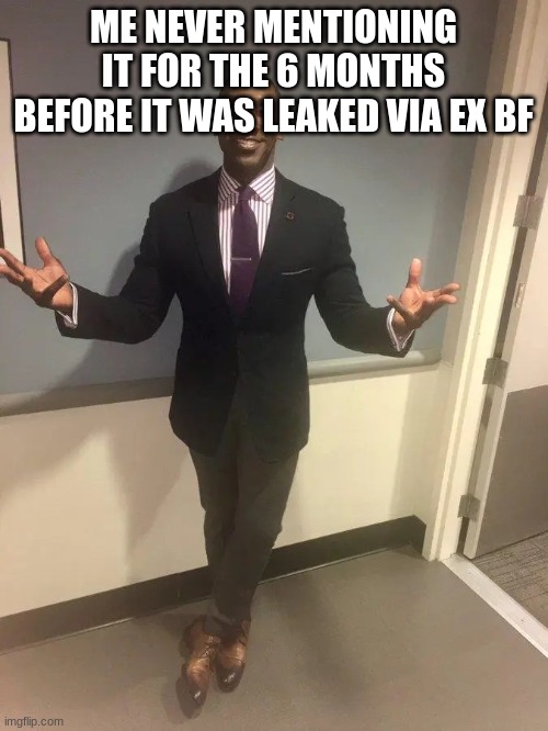 shannon sharpe | ME NEVER MENTIONING IT FOR THE 6 MONTHS BEFORE IT WAS LEAKED VIA EX BF | image tagged in shannon sharpe | made w/ Imgflip meme maker
