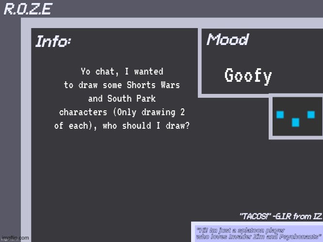 Hi chat | Goofy; Yo chat, I wanted to draw some Shorts Wars and South Park characters (Only drawing 2 of each), who should I draw? | image tagged in r o z e's super cool announcement template | made w/ Imgflip meme maker