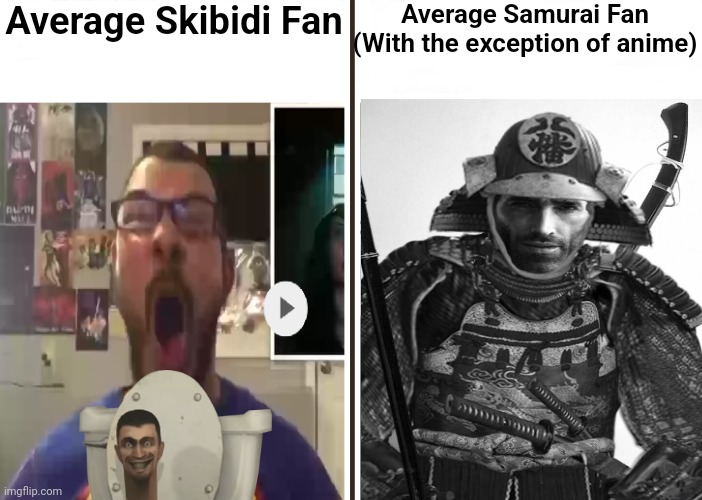 Yet Another Samurai Meme (I apologize to those who love anime here) | Average Skibidi Fan; Average Samurai Fan (With the exception of anime) | image tagged in average fan vs average enjoyer,samurai,memes,honor | made w/ Imgflip meme maker