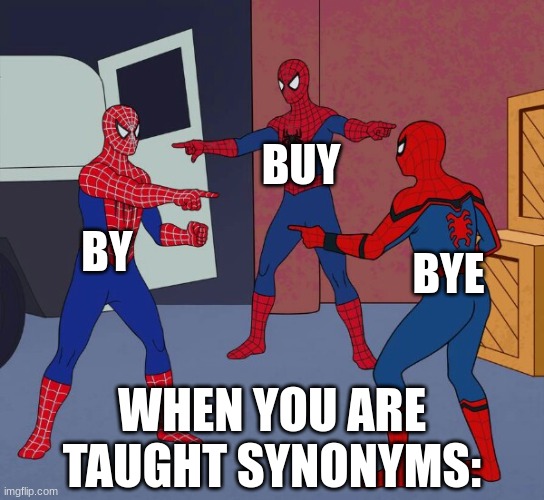 pov: when you learn synonyms in writing class: | BUY; BY; BYE; WHEN YOU ARE TAUGHT SYNONYMS: | image tagged in spider man triple | made w/ Imgflip meme maker