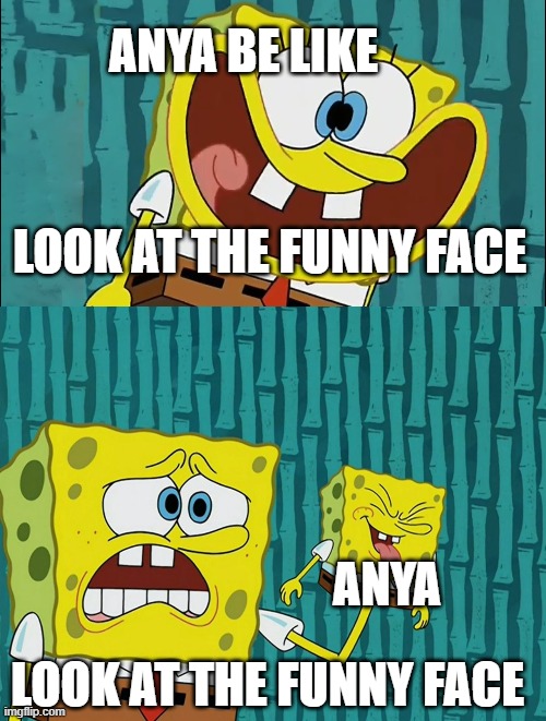 ANYA BE LIKE; LOOK AT THE FUNNY FACE; ANYA; LOOK AT THE FUNNY FACE | made w/ Imgflip meme maker