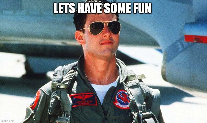 Top Gun | LETS HAVE SOME FUN | image tagged in top gun | made w/ Imgflip meme maker