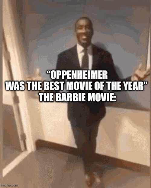 smiling black guy in suit | “OPPENHEIMER WAS THE BEST MOVIE OF THE YEAR” 

THE BARBIE MOVIE: | image tagged in smiling black guy in suit | made w/ Imgflip meme maker