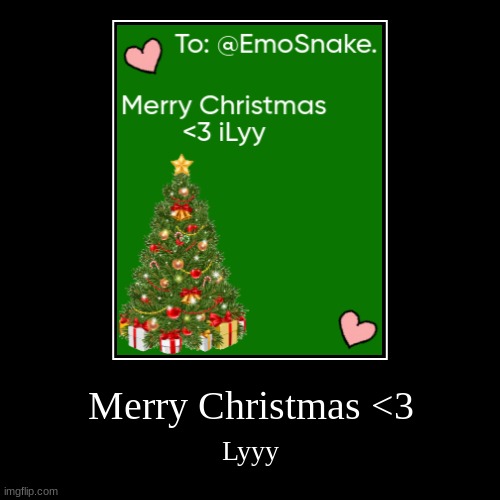 For Snake <3 | Merry Christmas <3 | Lyyy | image tagged in demotivationals,ly,merry christmas | made w/ Imgflip demotivational maker