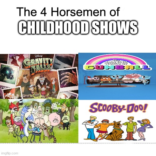 If you grew up with all four, congrats. You deserve a veterans discount! | CHILDHOOD SHOWS | image tagged in four horsemen | made w/ Imgflip meme maker