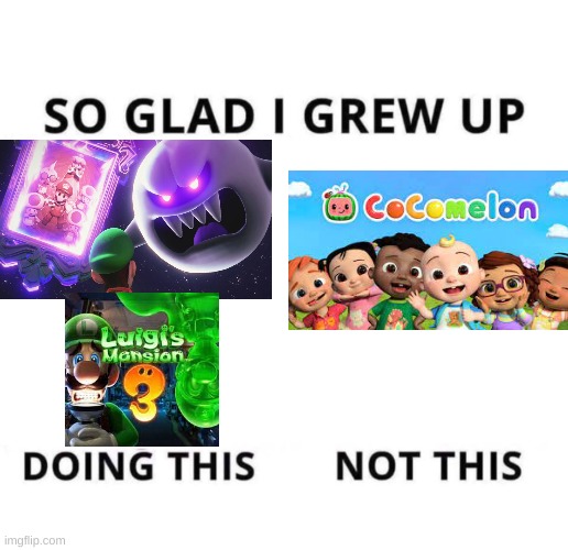 So glad I grew up playing Luigi's Mansion not watching Cocomelon | image tagged in so glad i grew up doing this,memes,fun | made w/ Imgflip meme maker