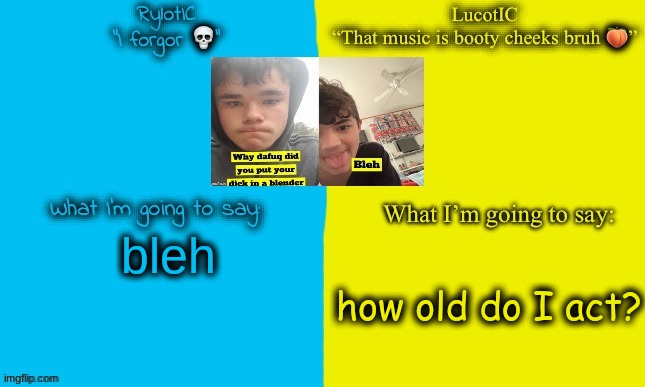 . | bleh; how old do I act? | image tagged in emosnake and luco shared announcement temp | made w/ Imgflip meme maker