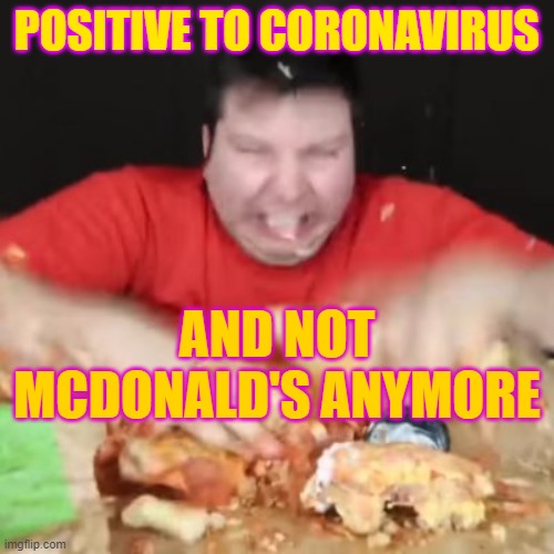 Covid Mcdonalds | POSITIVE TO CORONAVIRUS; AND NOT MCDONALD'S ANYMORE | image tagged in nikocado rage | made w/ Imgflip meme maker