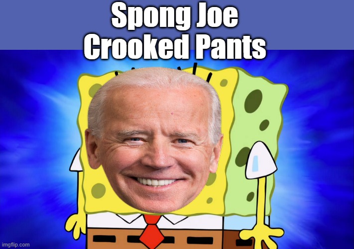 That's JOE | Spong Joe Crooked Pants | image tagged in democrats,nwo,psychopaths and serial killers | made w/ Imgflip meme maker