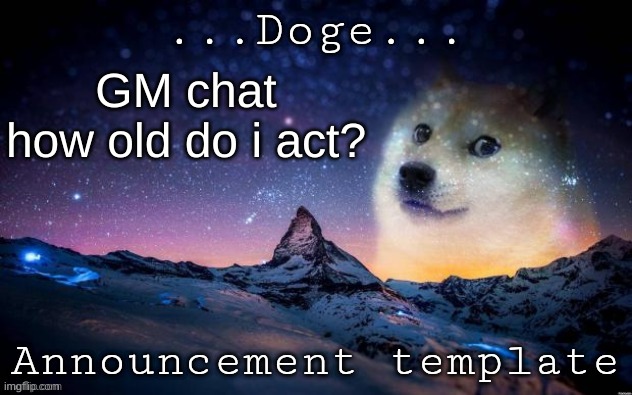 Announcement | GM chat
how old do i act? | image tagged in announcement | made w/ Imgflip meme maker
