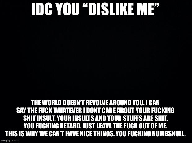 Idc you dislike me | image tagged in idc you dislike me | made w/ Imgflip meme maker
