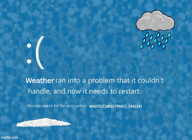 White Christmas Failed | Weather; WHITE(CHRISTMAS)_FAILED | image tagged in green christmas,rain | made w/ Imgflip meme maker