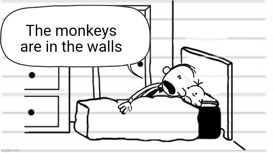 Diary of a wimpy kid template | The monkeys are in the walls | image tagged in diary of a wimpy kid template | made w/ Imgflip meme maker