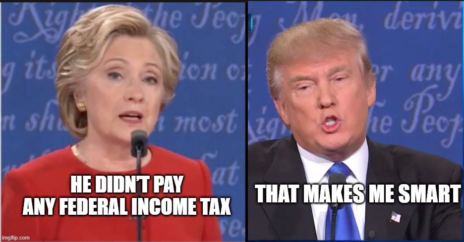 Trump v Hillary | THAT MAKES ME SMART; HE DIDN’T PAY ANY FEDERAL INCOME TAX | made w/ Imgflip meme maker