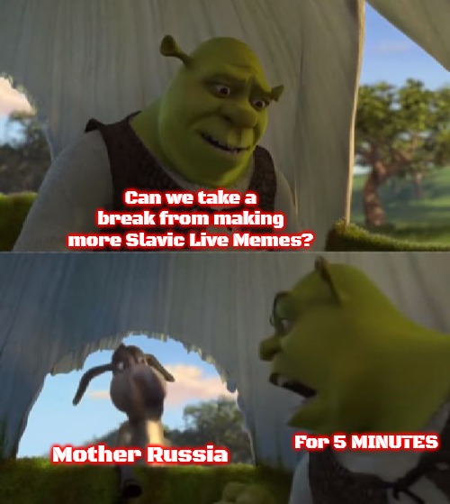 Could you not ___ for 5 MINUTES | Can we take a break from making more Slavic Live Memes? Mother Russia; For 5 MINUTES | image tagged in could you not ___ for 5 minutes,slavic,slavic memes | made w/ Imgflip meme maker