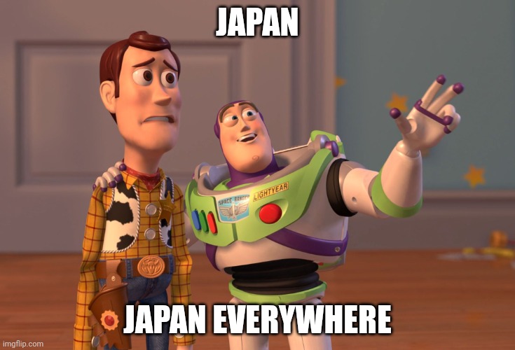 X, X Everywhere | JAPAN; JAPAN EVERYWHERE | image tagged in memes,x x everywhere | made w/ Imgflip meme maker